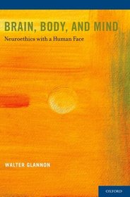 Brain, Body, and Mind: Neuroethics with a Human Face