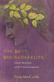 The Last Pre-Raphaelite: Edward Burne-Jones and the Victorian Imagination