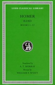 The Iliad I: Books 1-12 (The Loeb Classical Library 170)