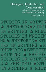 Dialogue, Dialectic and Conversation: A Social Perspective on the Function of Writing (Studies in Writing and Rhetoric)