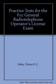Practice Tests for the Fcc General Radiotelephone Operator's License Exam