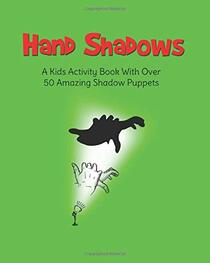 Hand Shadows: A Kids Activity Book With Over 50 Amazing Shadow Puppets