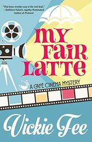 My Fair Latte (A Caf Cinema Mystery)