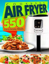 Air Fryer Cookbook: 550 Recipes for Everyday Meals