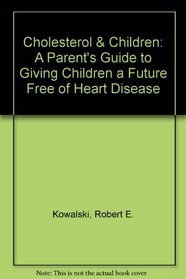 Cholesterol & Children: A Parent's Guide to Giving Children a Future Free of Heart Disease