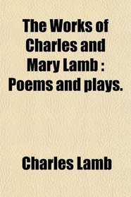 The Works of Charles and Mary Lamb: Poems and plays.