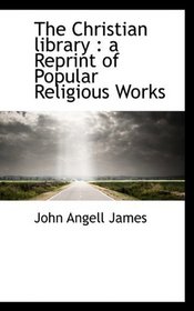 The Christian library: a Reprint of Popular Religious Works