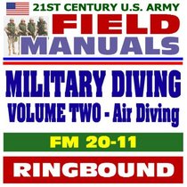 21st Century U.S. Army Field Manuals: Military Diving, FM 20-11, Volume 2, Air Diving Operations, Scuba, Surface-Supplied, Air Decompression, Ice and Cold Operations (Ringbound)