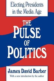 The Pulse of Politics: Electing Presidents in the Media Age