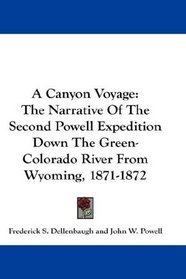 A Canyon Voyage: The Narrative Of The Second Powell Expedition Down The Green-Colorado River From Wyoming, 1871-1872