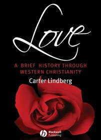 Love: A Brief History Through Western Christianity (Blackwell Brief Histories of Religion)