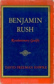 Benjamin Rush: Revolutionary Gadfly
