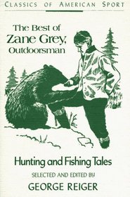 The Best of Zane Grey Outdoorsman: Hunting and Fishing Tales (Classics of American Sports Series)