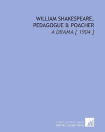 William Shakespeare, Pedagogue & Poacher: A Drama [ 1904 ]