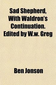 Sad Shepherd, With Waldron's Continuation. Edited by W.w. Greg
