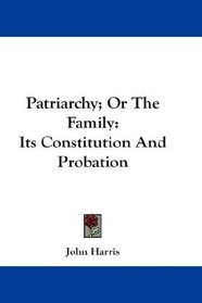 Patriarchy; Or The Family: Its Constitution And Probation