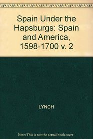 Spain Under the Hapsburgs: Spain and America, 1598-1700 v. 2