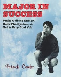 Major in Success: Make College Easier, Beat the System, and Get a Very Cool Job