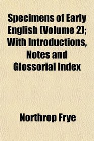 Specimens of Early English (Volume 2); With Introductions, Notes and Glossorial Index