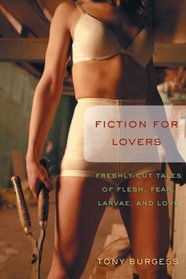 Fiction for Lovers: Freshly Cut Tales of Flesh, Fear, Larvae and Love