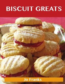 Biscuit Greats: Delicious Biscuit Recipes, The Top 100 Biscuit Recipes