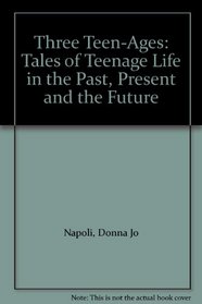 Three Teen-Ages: Tales of Teenage Life in the Past, Present and the Future
