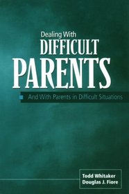 Dealing With Difficult Parents: And With Parents in Difficult Situations