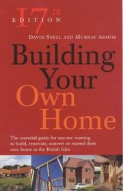 Building Your Own Home: The Essential Guide For Anyone Wanting to Build, Renovate, Convert or Extend Their Own Home in the British Isles