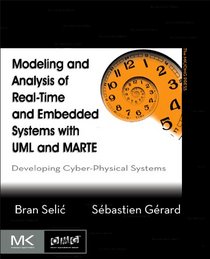 Modeling and Analysis of Real-Time and Embedded Systems with UML and MARTE: Developing Cyber-Physical Systems (The MK/OMG Press)