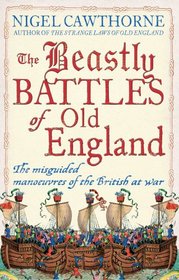 The Beastly Battles of Old England: The Misguided Manoeuvres of the British at War