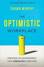 The Optimistic Workplace: Creating an Environment That Energizes Everyone