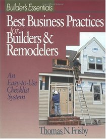 Best Business Practices for Builders & Remodelers: An Easy-To-Use Checklist System (Builder's Essentials)
