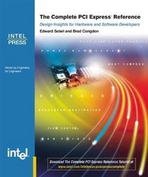 The Complete PCI Express Reference : Design Implications for Hardware and Software Developers (Engineer to Engineer series)