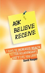 Ask, Believe, Receive - 7 Days to Increased Wealth, Better Relationships, and a Life You Love (BoldThought.com Presents)