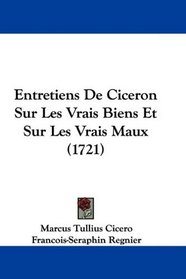 Entretiens De Ciceron Sur Les Vrais Biens Et Sur Les Vrais Maux (1721) (French Edition)