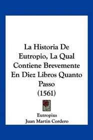 La Historia De Eutropio, La Qual Contiene Brevemente En Diez Libros Quanto Passo (1561) (Spanish Edition)