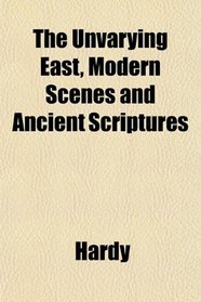 The Unvarying East, Modern Scenes and Ancient Scriptures
