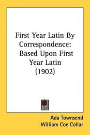 First Year Latin By Correspondence: Based Upon First Year Latin (1902)