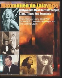 Hollywood's Most Horrible People, Stars, Times, and Scandals: From the stars who slept with Kennedy, celebrities & politicians scandals to Lavender Marriages & Casting Couch