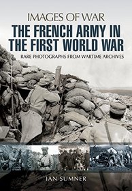 The French Army in the First World War: Rare Photographs from wartime Archives (Images of War)