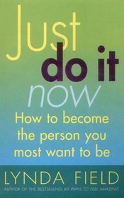 Just Do it Now: How to Become the Person You Most Want to be
