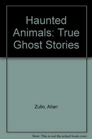 Haunted Animals: True Ghost Stories