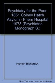 Psychiatry for the Poor: 1851 Colney Hatch Asylum. Friern Hospital 1973 : A Medical and Social History (Psychiatric Monograph Series)