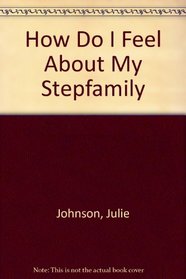 How Do I Feel About My Stepfamily (How Do I Feel About...)