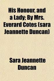 His Honour, and a Lady; By Mrs. Everard Cotes (sara Jeannette Duncan)