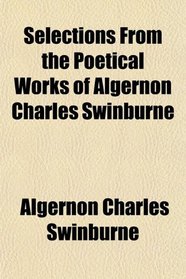 Selections From the Poetical Works of Algernon Charles Swinburne