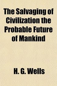 The Salvaging of Civilization the Probable Future of Mankind