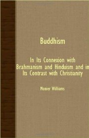 Buddhism - In Its Connexion With Brahmanism And Hinduism And In Its Contrast With Christianity