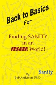 Back to Basics: For Finding SANITY in an INSANE World!
