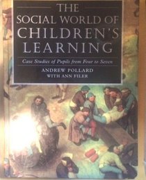 The Social World of Children's Learning: Case Studies of Pupils from Four to Seven (Social World)